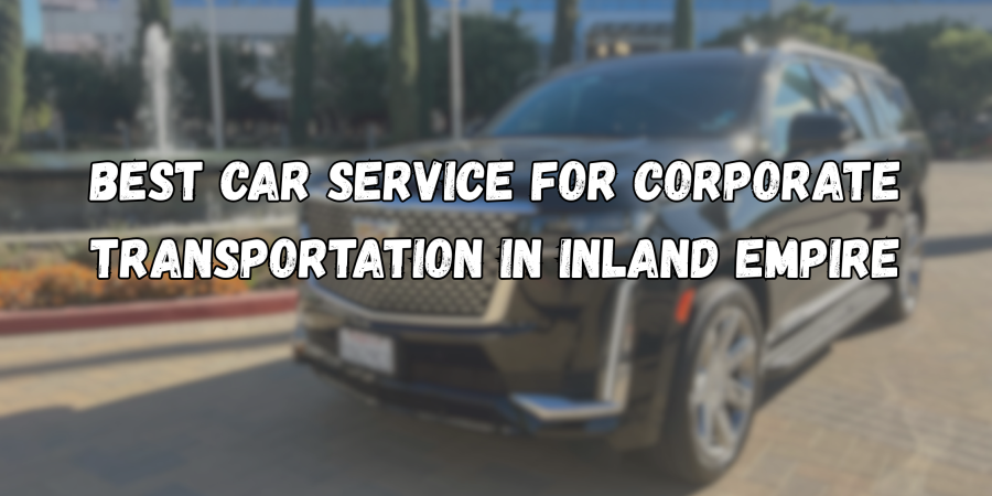 Best Car Service for Corporate Transportation in Inland Empire