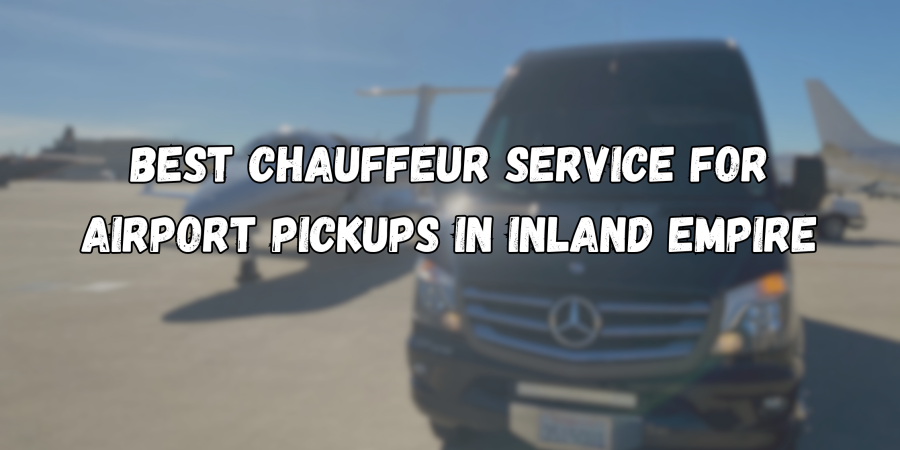 Best Chauffeur Service for Airport Pickups in Inland Empire