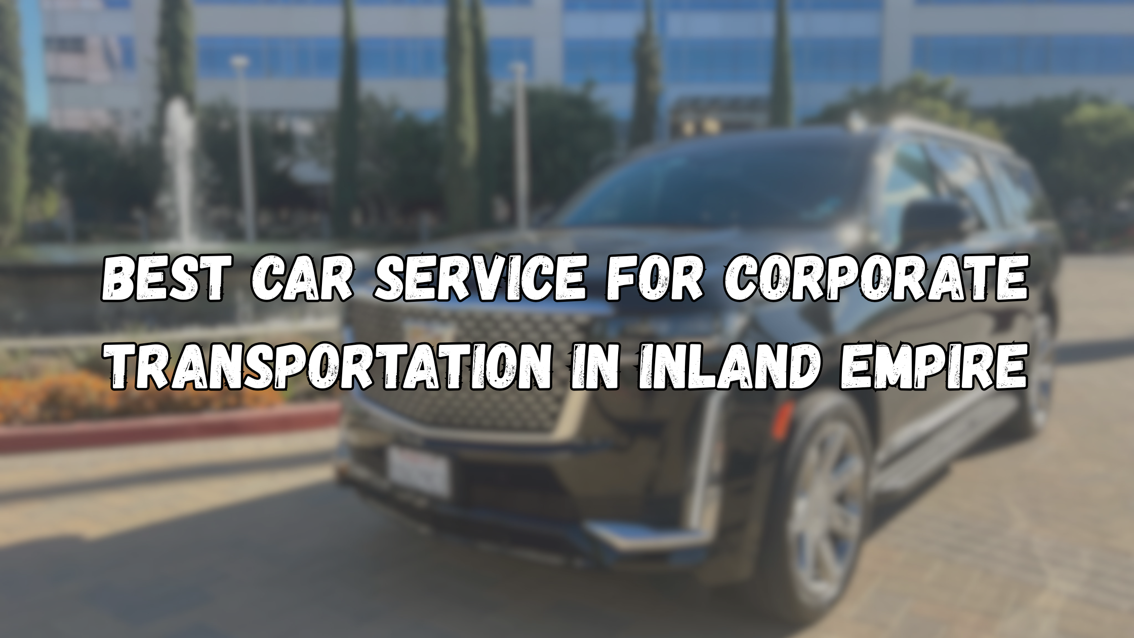 Corporate Car Service Inland Empire Best Things to Check 2026