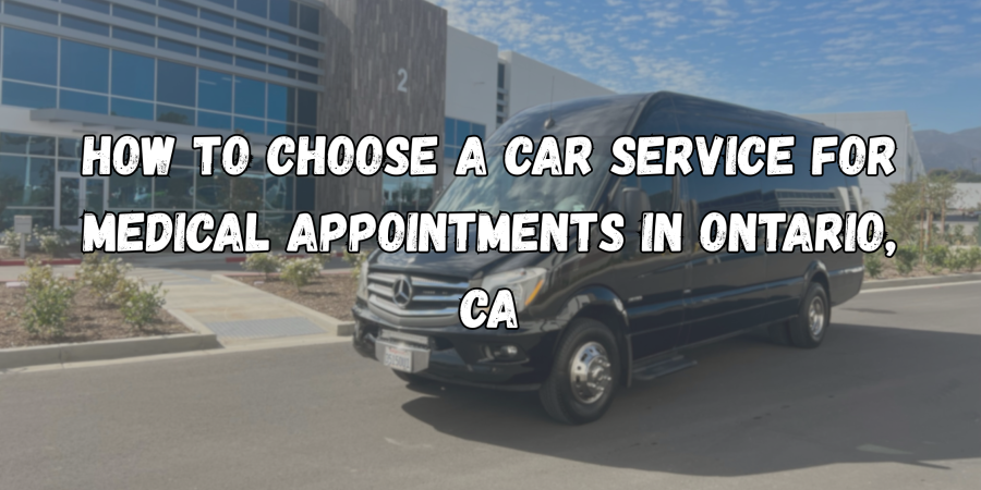How to Choose a Car Service for Medical Appointments in Ontario, CA