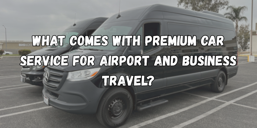 What Comes With Premium Car Service for Airport and Business Travel?